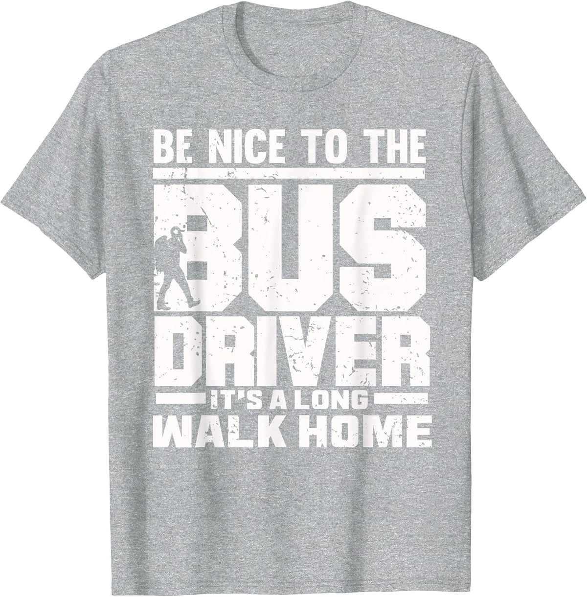 Be Nice to the Bus Driver It's a Long Walk Home T-Shirt - Heather Grey