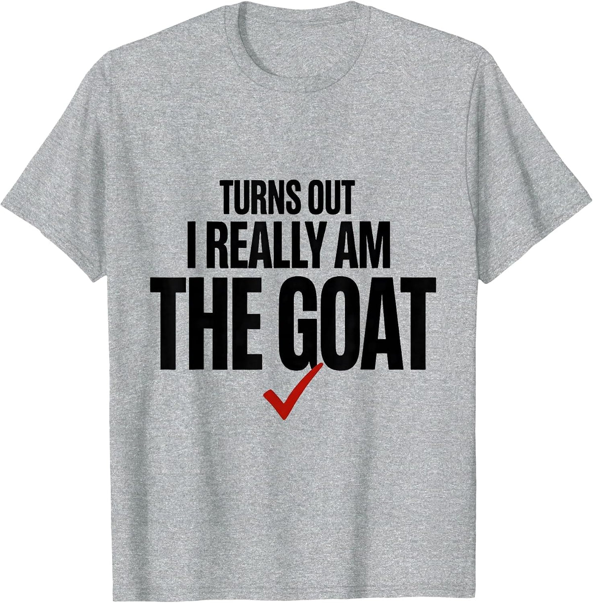 Men's Turns Out I Really Am The Goat Funny Offensive Adult Humor T-Shirt - Heather Grey