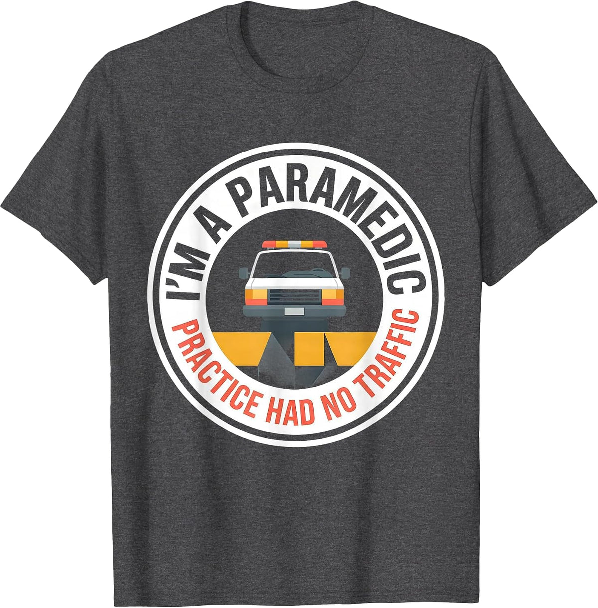 I'm A Paramedic—Practice Had No Traffic Funny T-Shirt - Dark Heather Grey