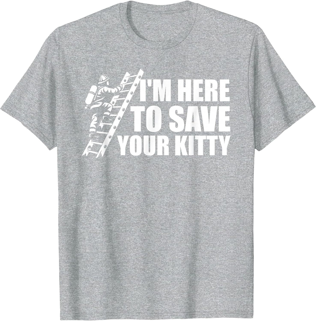 I'm Here to Save Your Kitty Firefighter Fireman Firefighting T-Shirt - Heather Grey