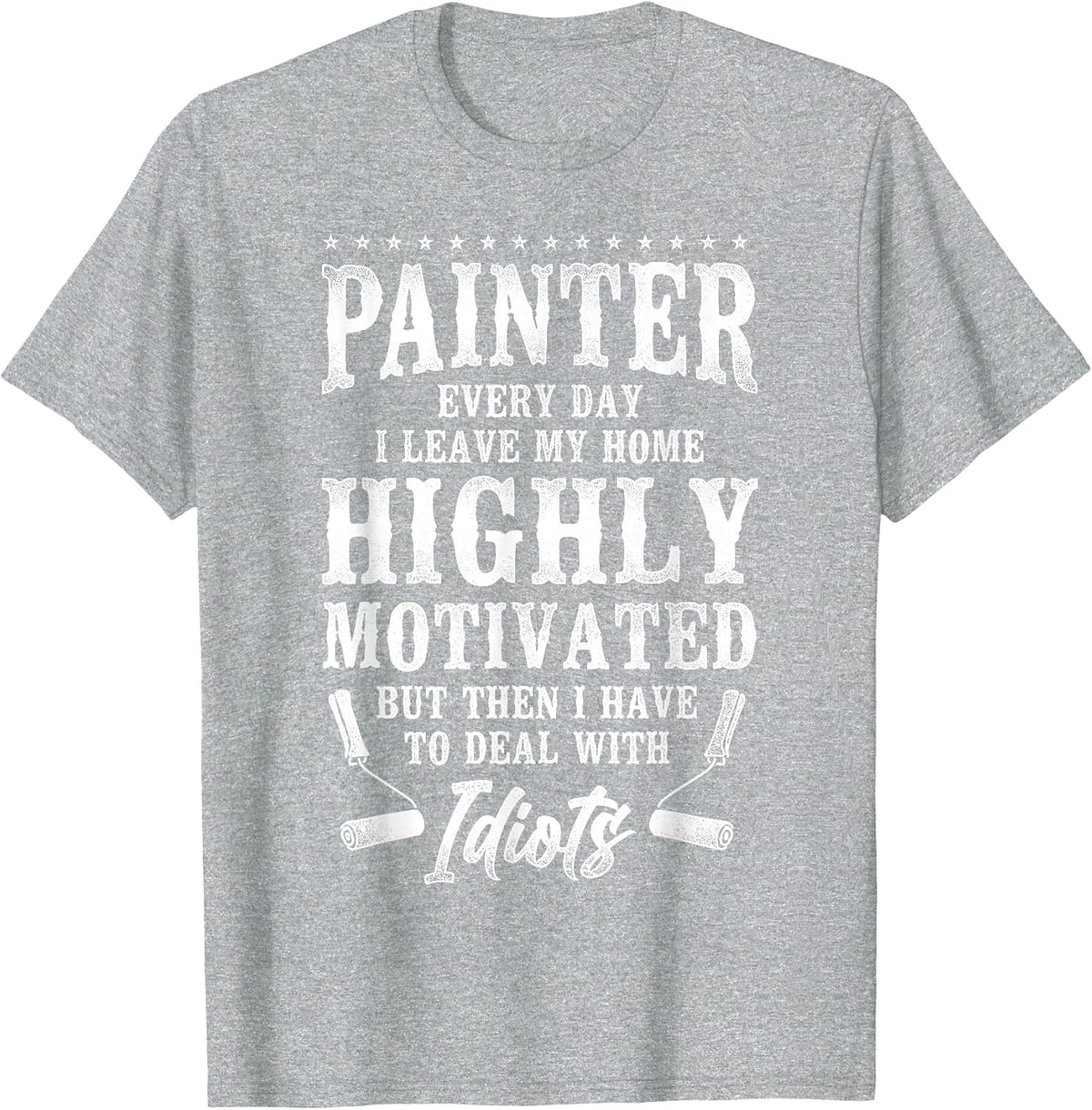 House Painter Decorator Painter Every Day I Leave My Home T-Shirt - Heather Grey