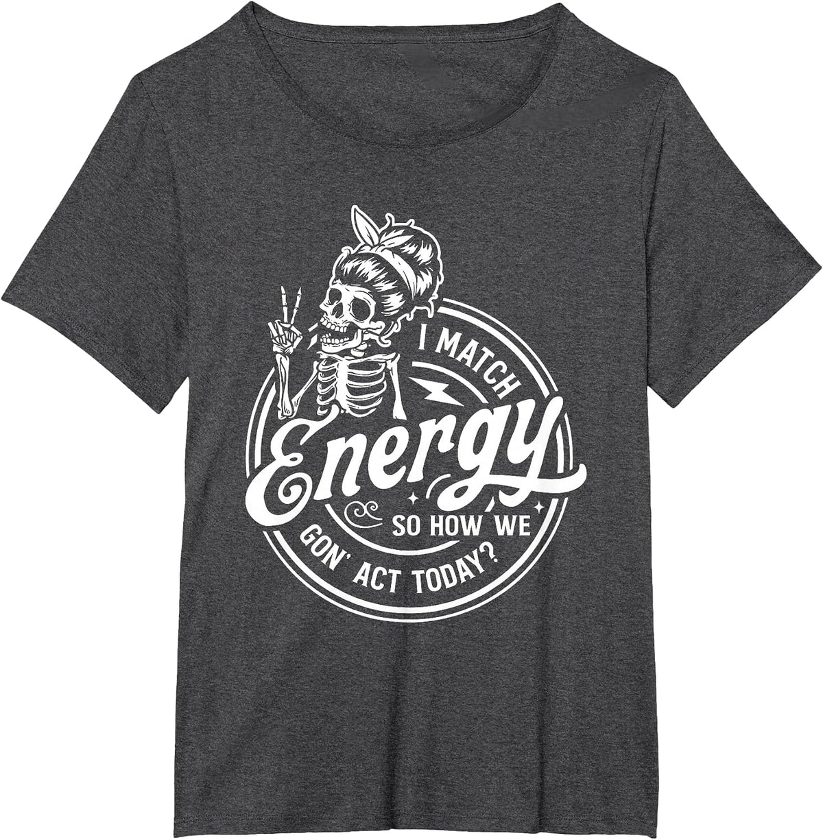I Match Energy So How We Gon' Act Today Funny Saying T-Shirt - Dark Heather Grey