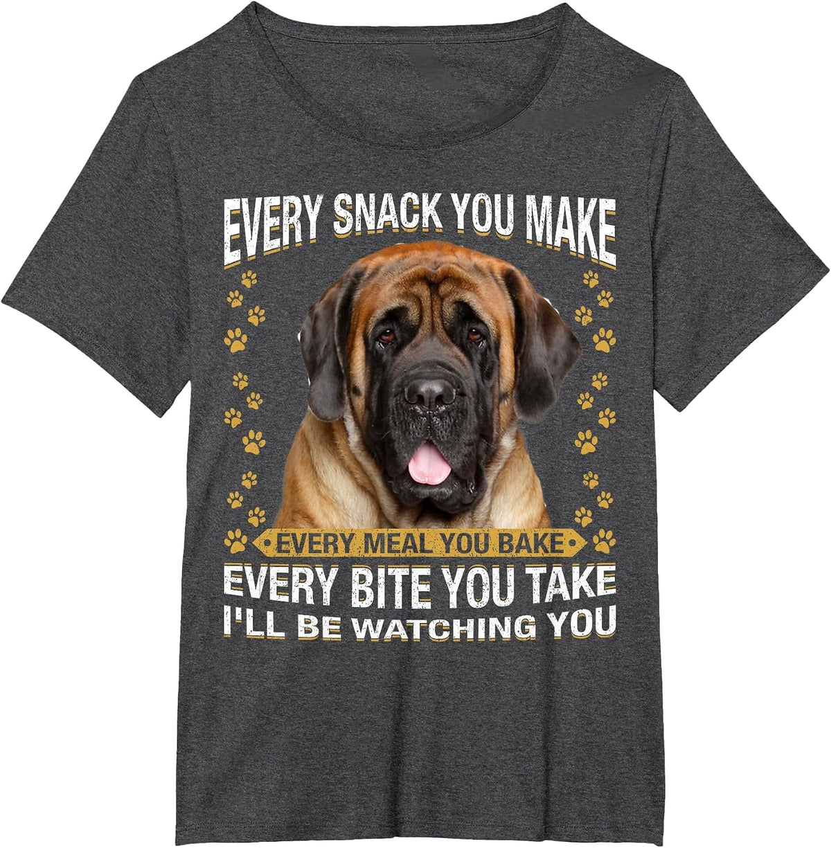 Every Snack You Make Funny English Mastiff Dog Mom, Dog Dad T-Shirt - Dark Heather Grey