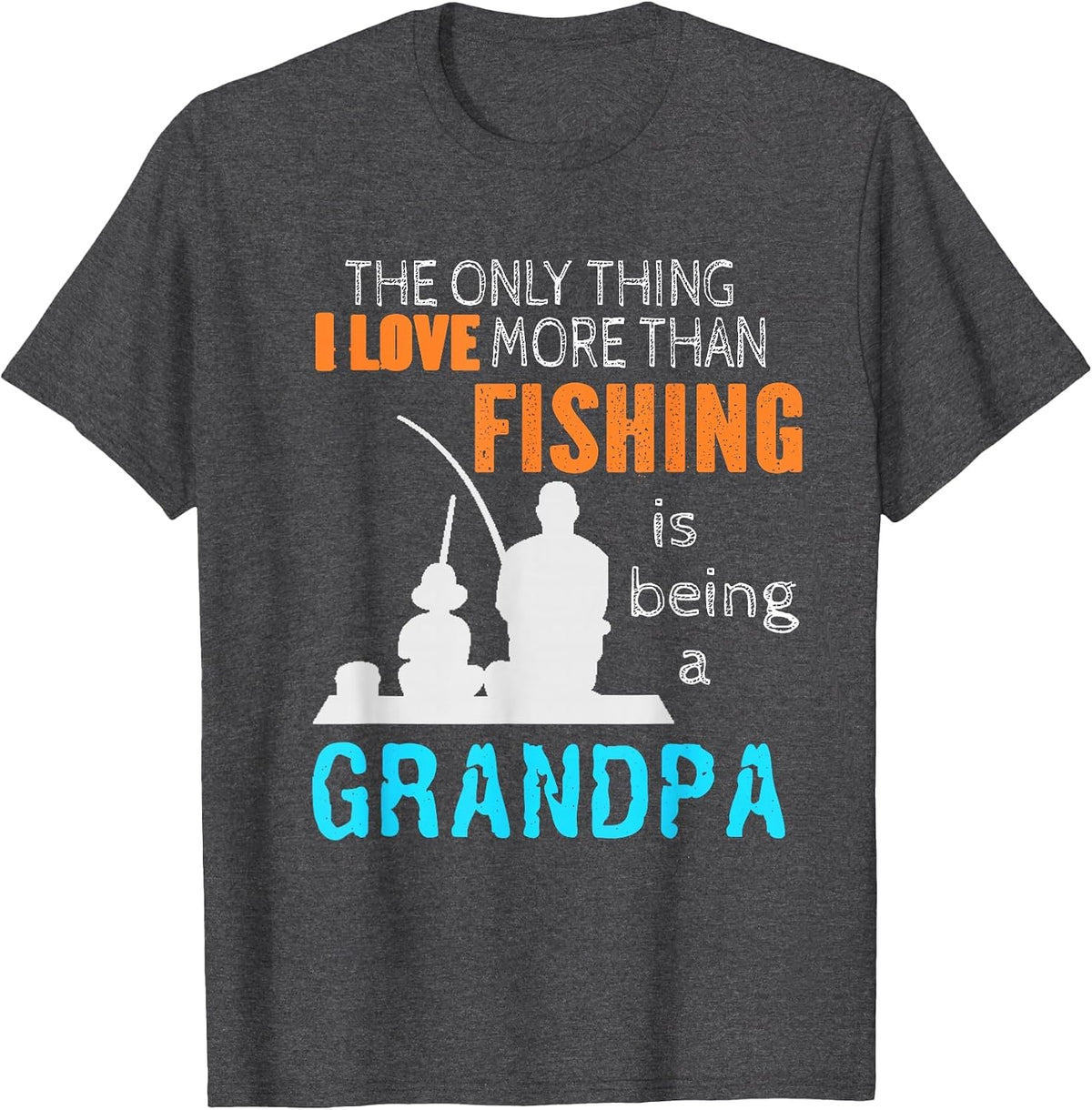 The Only Thing I Love More Than Fishing is Being A Grandpa T-Shirt - Dark Heather Grey