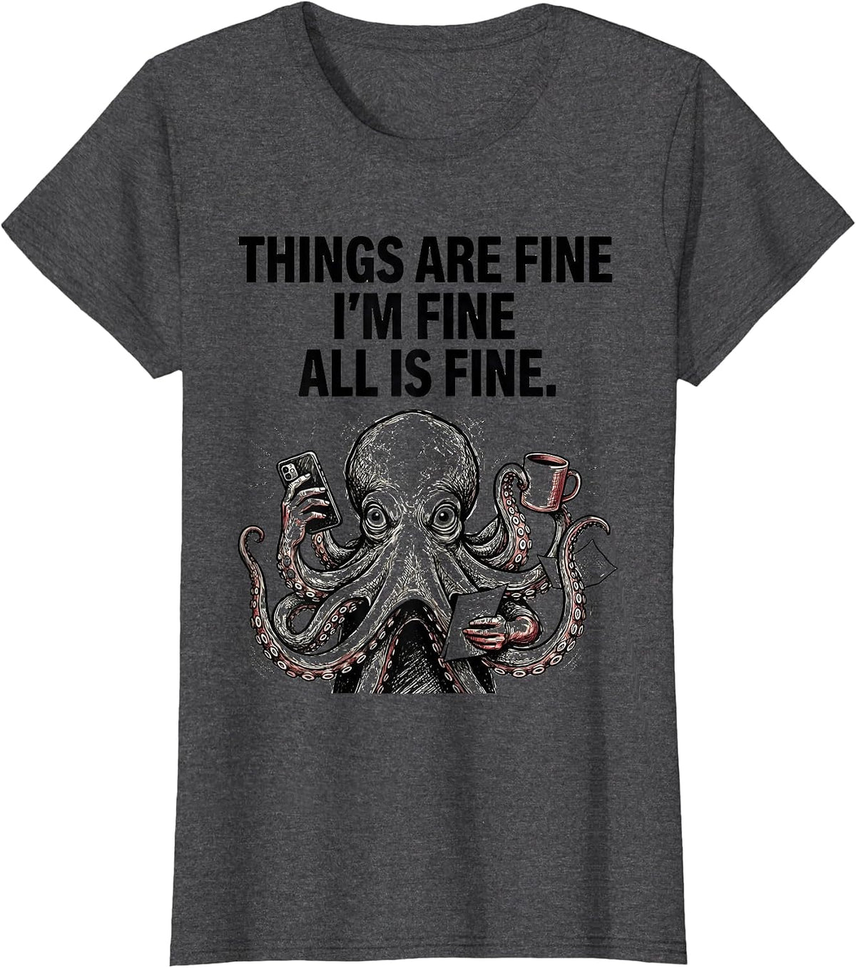Women's Things Are Fine I'm Fine All Is Fine Funny Anxious Humor T-Shirt - Dark Heather Grey
