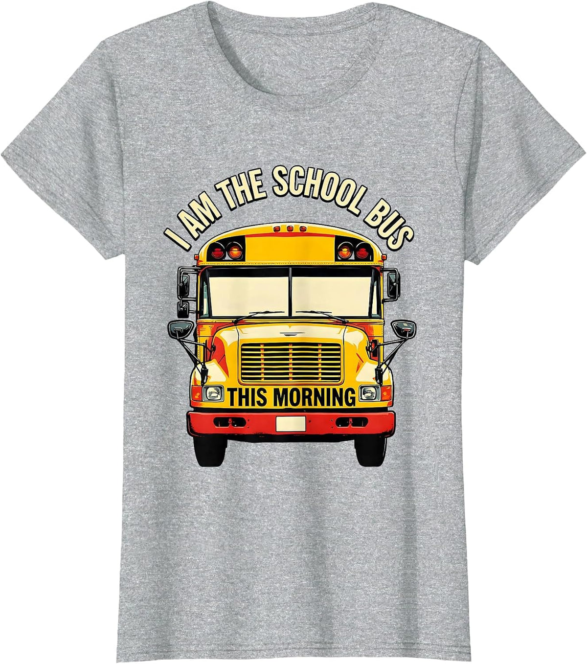 I Am The School Bus This Morning Funny School Bus Driver T-Shirt - Heather Grey