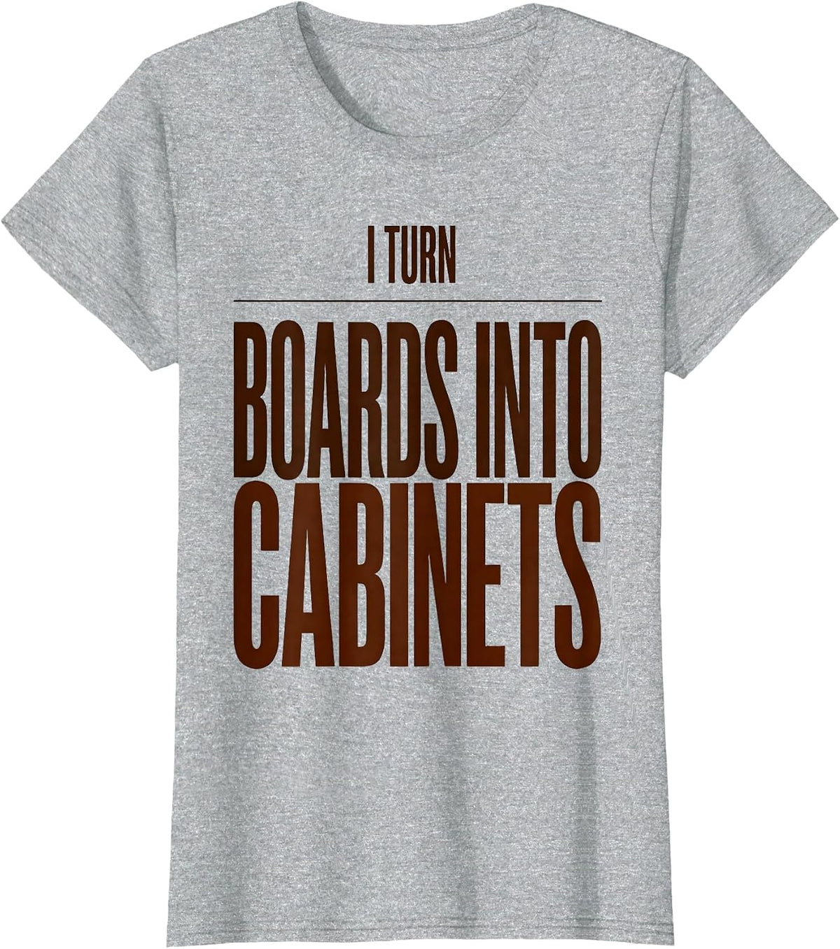 I Turn Boards Into Cabinets Funny Woodworker Carpenter Gift T-Shirt - Heather Grey
