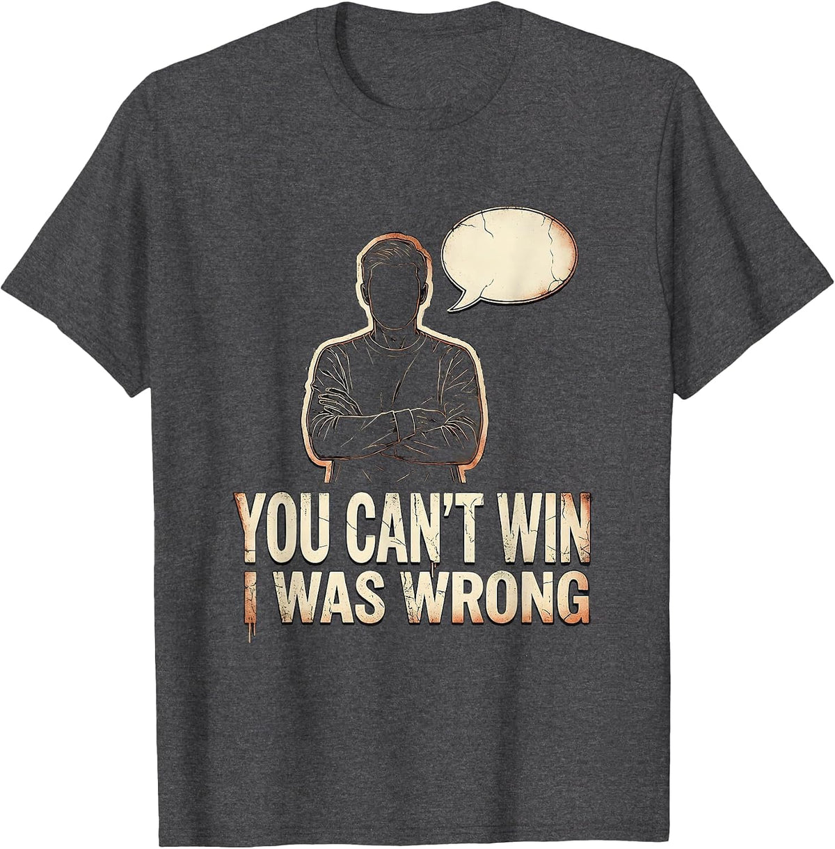 You Can't Win, I Was Wrong Distressed Funny Debate Sarcastic T-Shirt - Dark Heather Grey