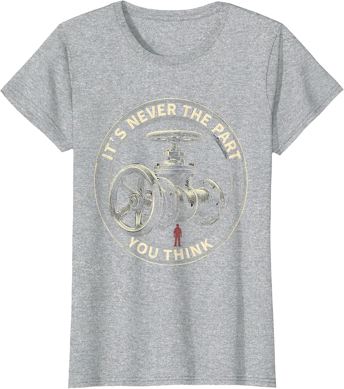 It's Never The Part You Think Funny Plumber Sarcastic Trade T-Shirt - Heather Grey