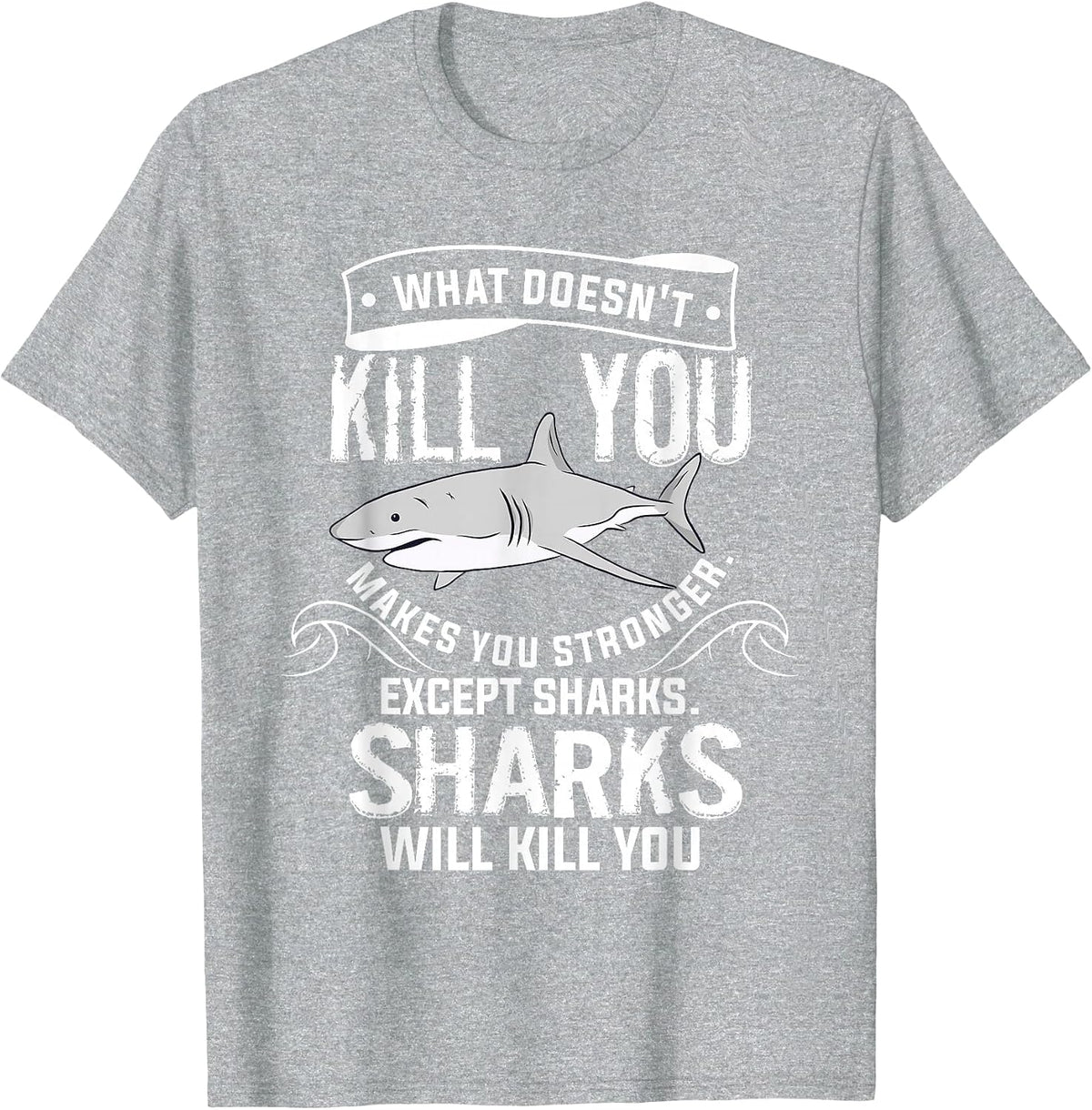 What Doesn't Kill You Makes You Stronger Except Sharks T-Shirt - Heather Grey