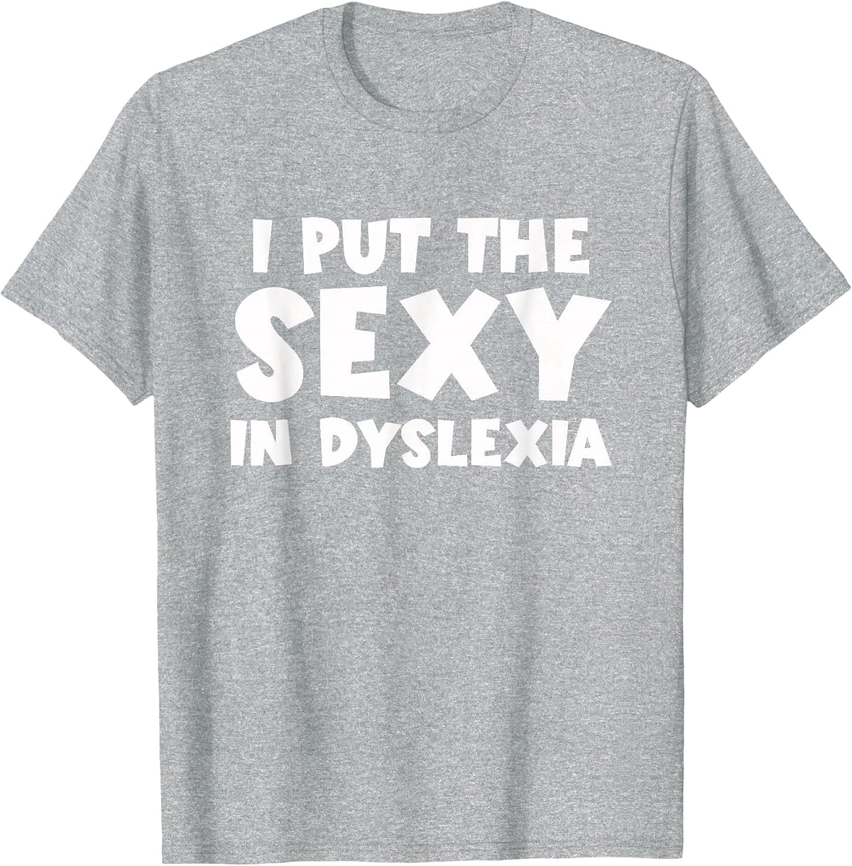 I Put The Sexy in Dyslexia Funny Dyslexic Therapy T-Shirt - Heather Grey