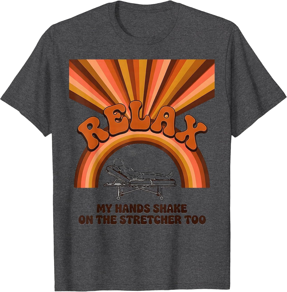 Relax My Hands Shake On The Stretcher Too Funny EMT T-Shirt - Dark Heather Grey