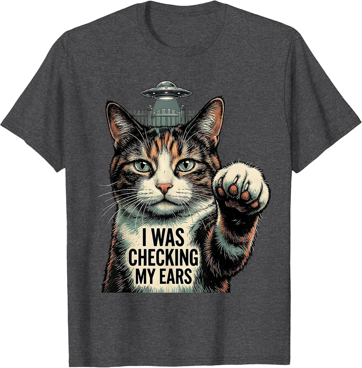 I Was Checking My Ears Funny Cat UFO Alien Meme Gift T-Shirt - Dark Heather Grey