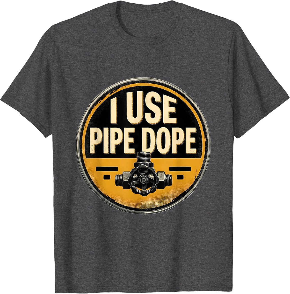 I Use Pipe Dope Funny Plumber Pipefitter Steamfitter Gift T-Shirt - Dark Heather Grey