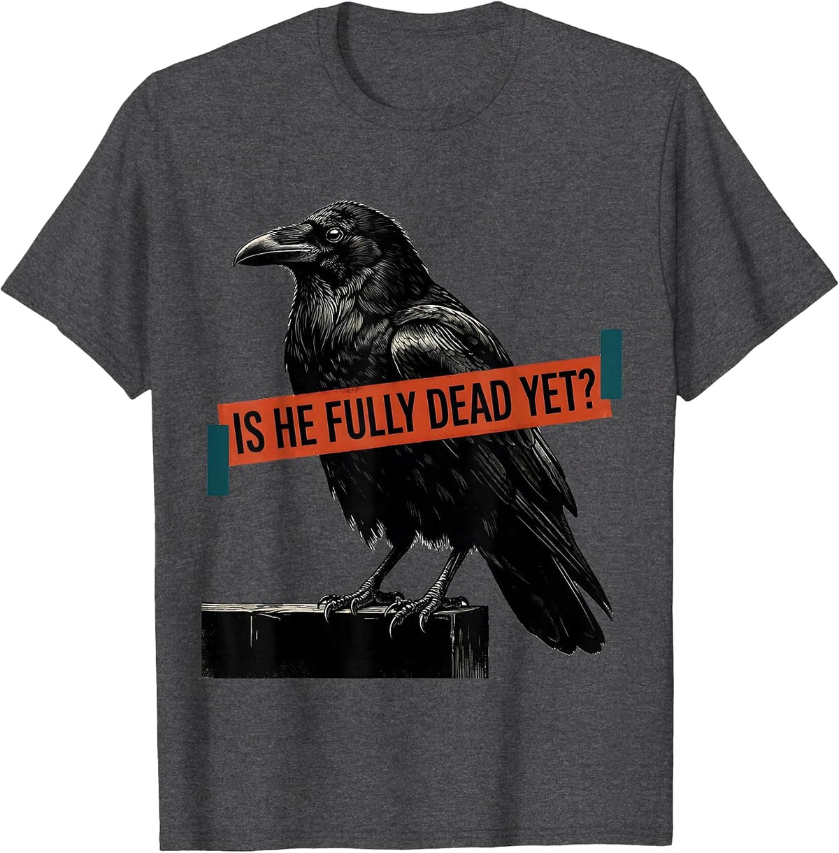 Is He Fully Dead Yet Dark Humor Crow Raven Bird Gothic T-Shirt - Dark Heather Grey