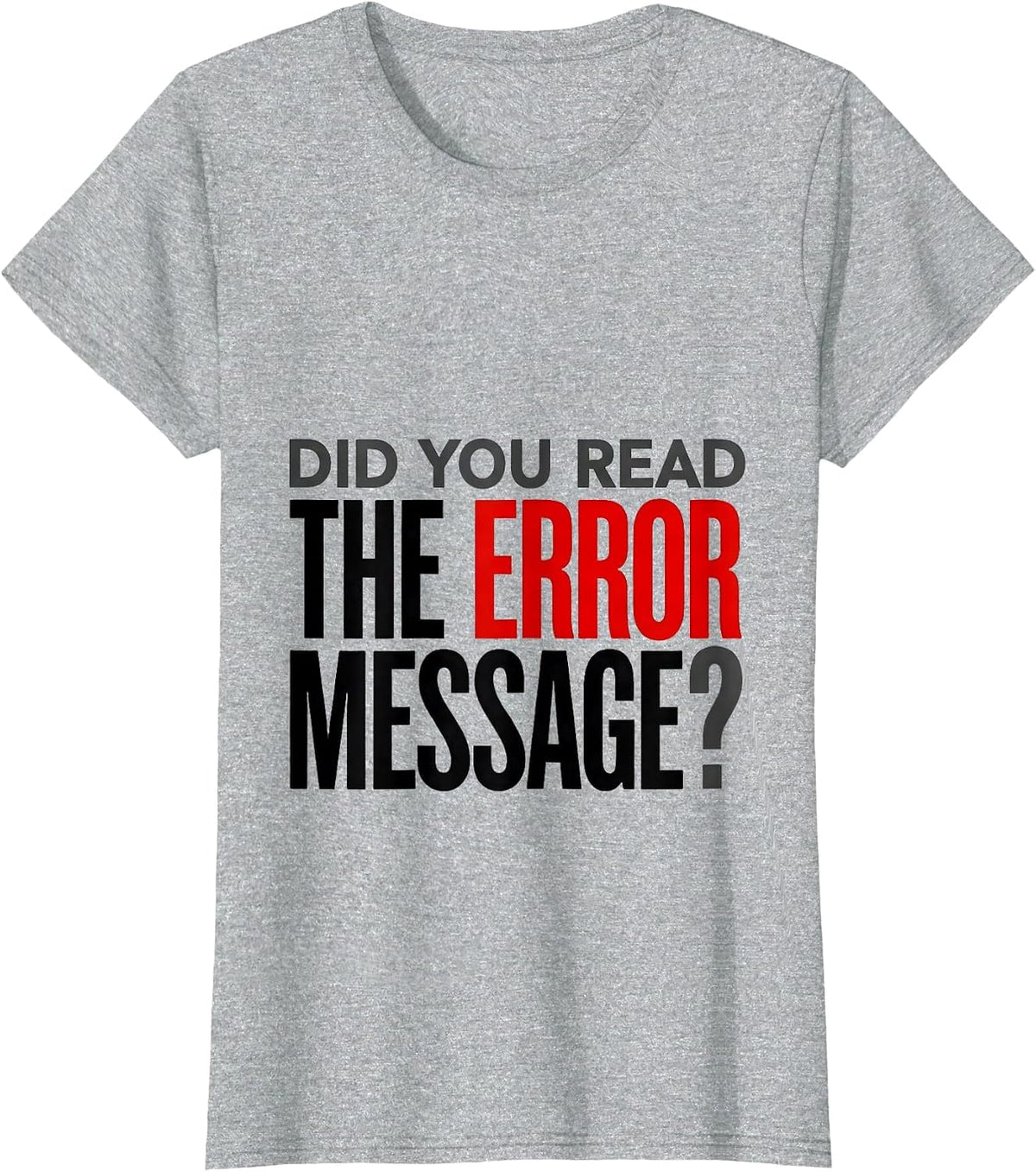 Women's Did You Read The Error Message Funny Tech Support Engineer T-Shirt - Heather Grey