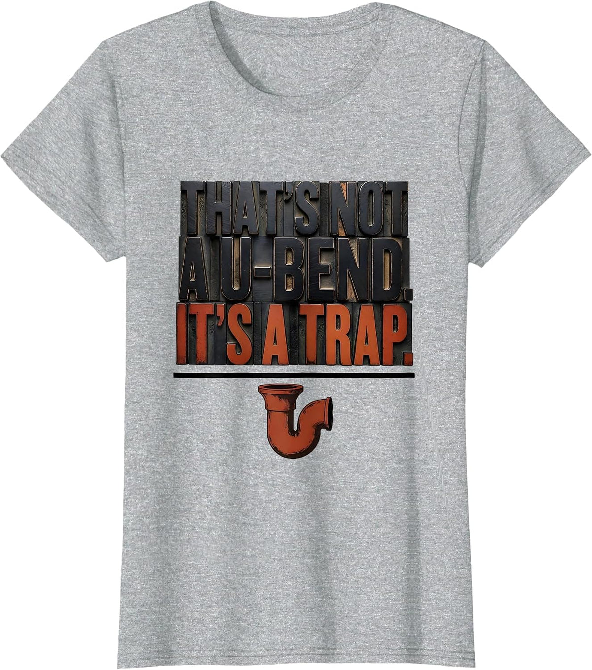That's Not A U-Bend It's A Trap Funny Plumber Dad Joke Gift T-Shirt - Heather Grey