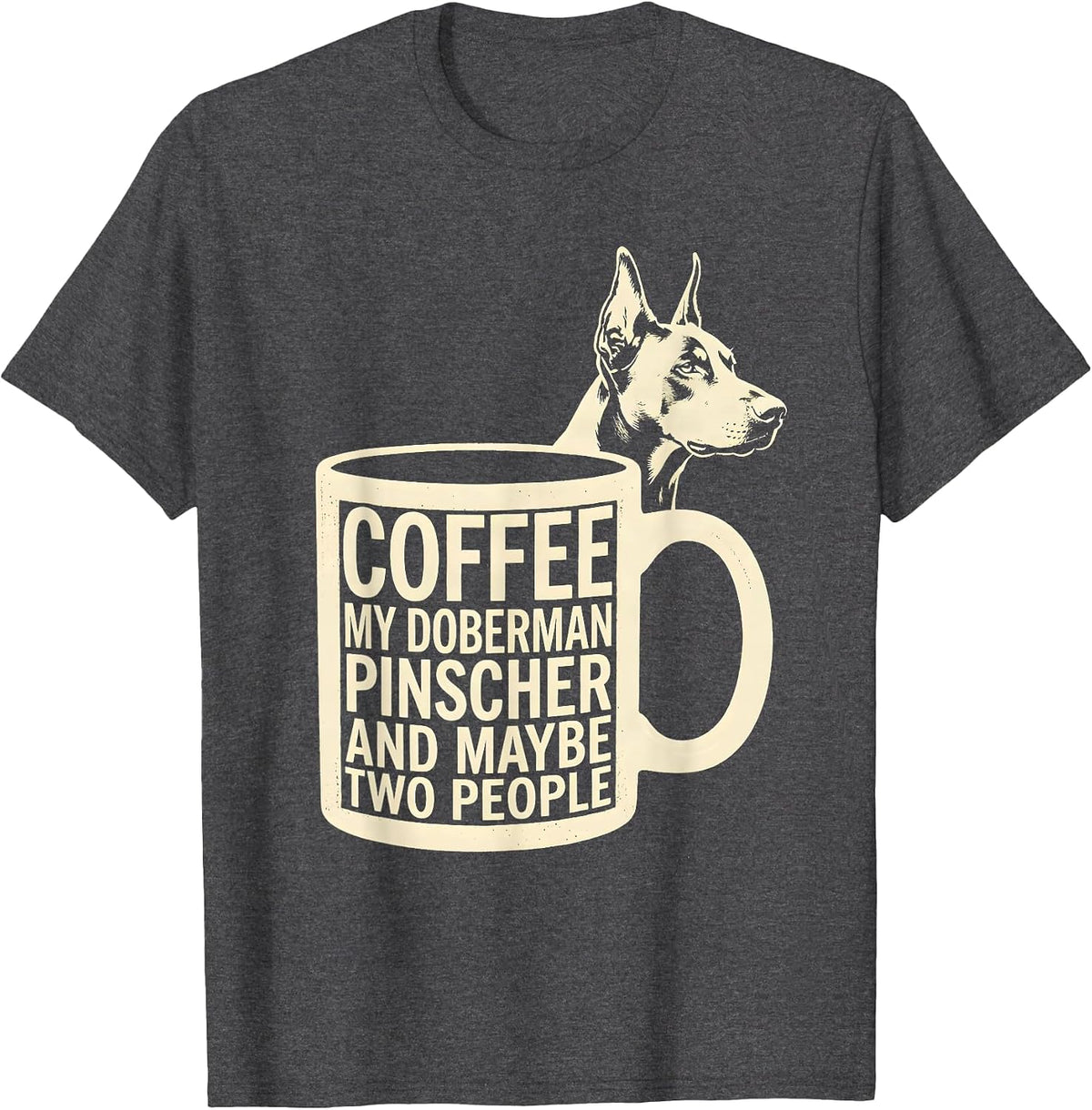 Men's Coffee, My Doberman Pinscher, And Maybe Two People Funny T-Shirt - Dark Heather Grey