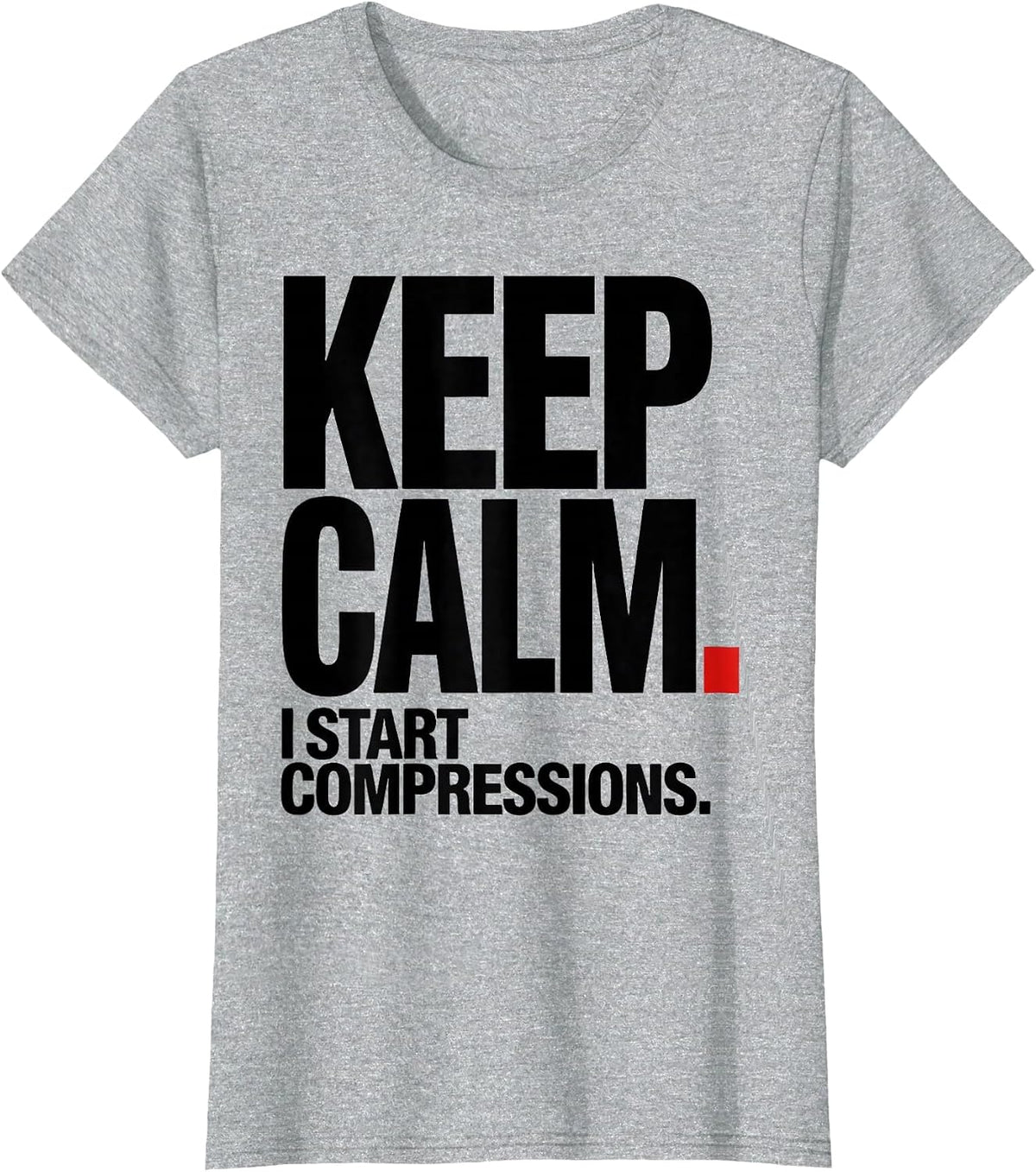 Keep Calm I Start Compressions Funny CPR Instructor EMT Gift T-Shirt - Heather Grey