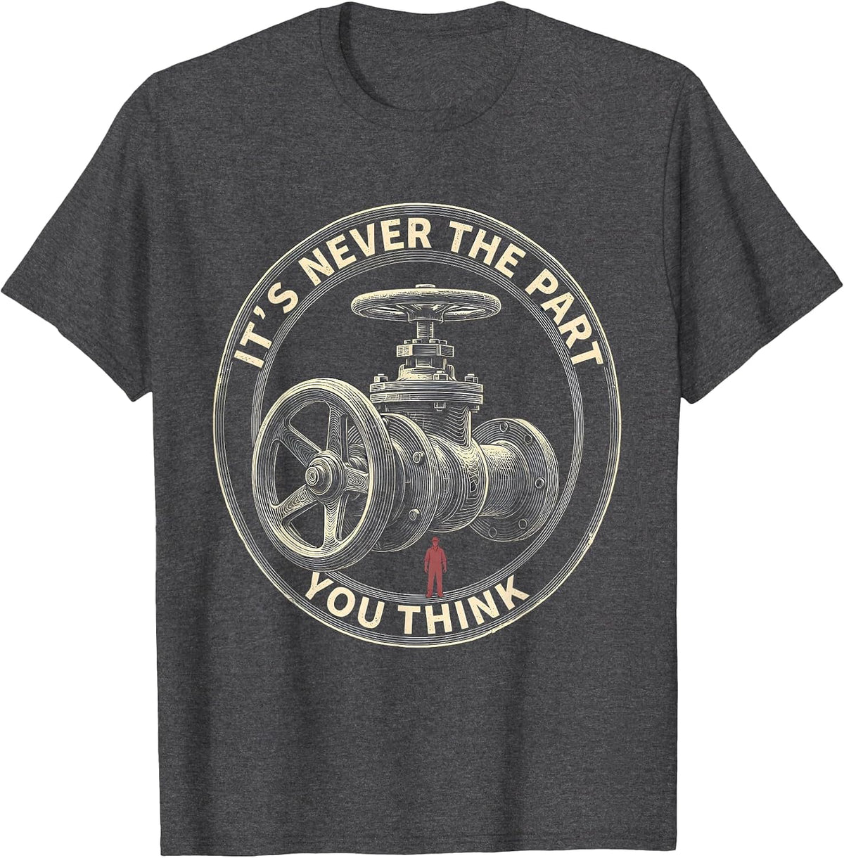 It's Never The Part You Think Funny Plumber Sarcastic Trade T-Shirt - Dark Heather Grey