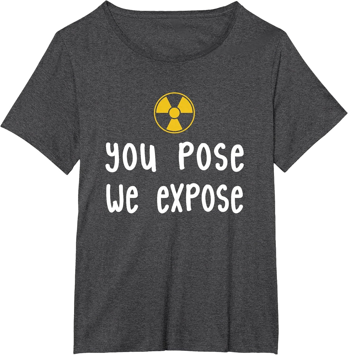 X-Ray Tech T-Shirt, You Pose We Expose X-Ray Scan Radiology T-Shirt - Dark Heather Grey