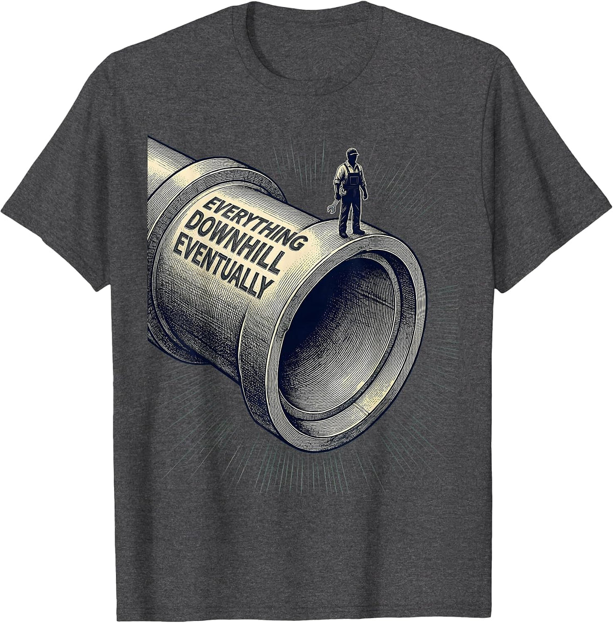 Men's Everything Downhill Eventually Funny Plumber Sarcastic Humor T-Shirt - Dark Heather Grey