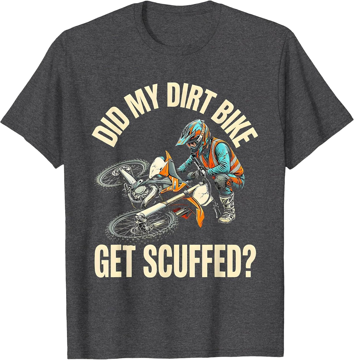 Did My Dirt Bike Get Scuffed? Funny Motocross Dirt Bike T-Shirt - Dark Heather Grey