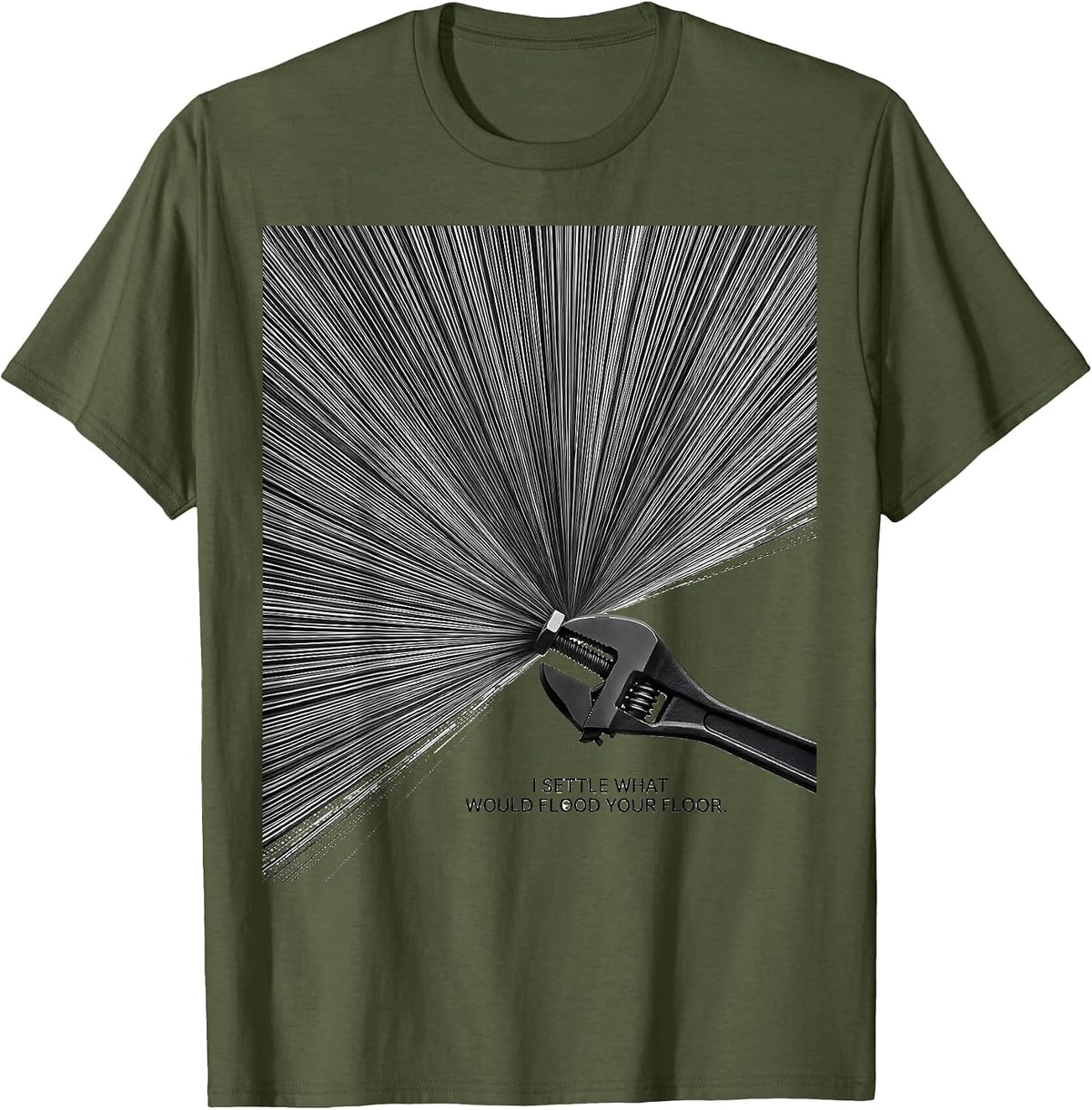 I Settle What Would Flood Your Floor Funny Plumber Gift T-Shirt - Olive Green