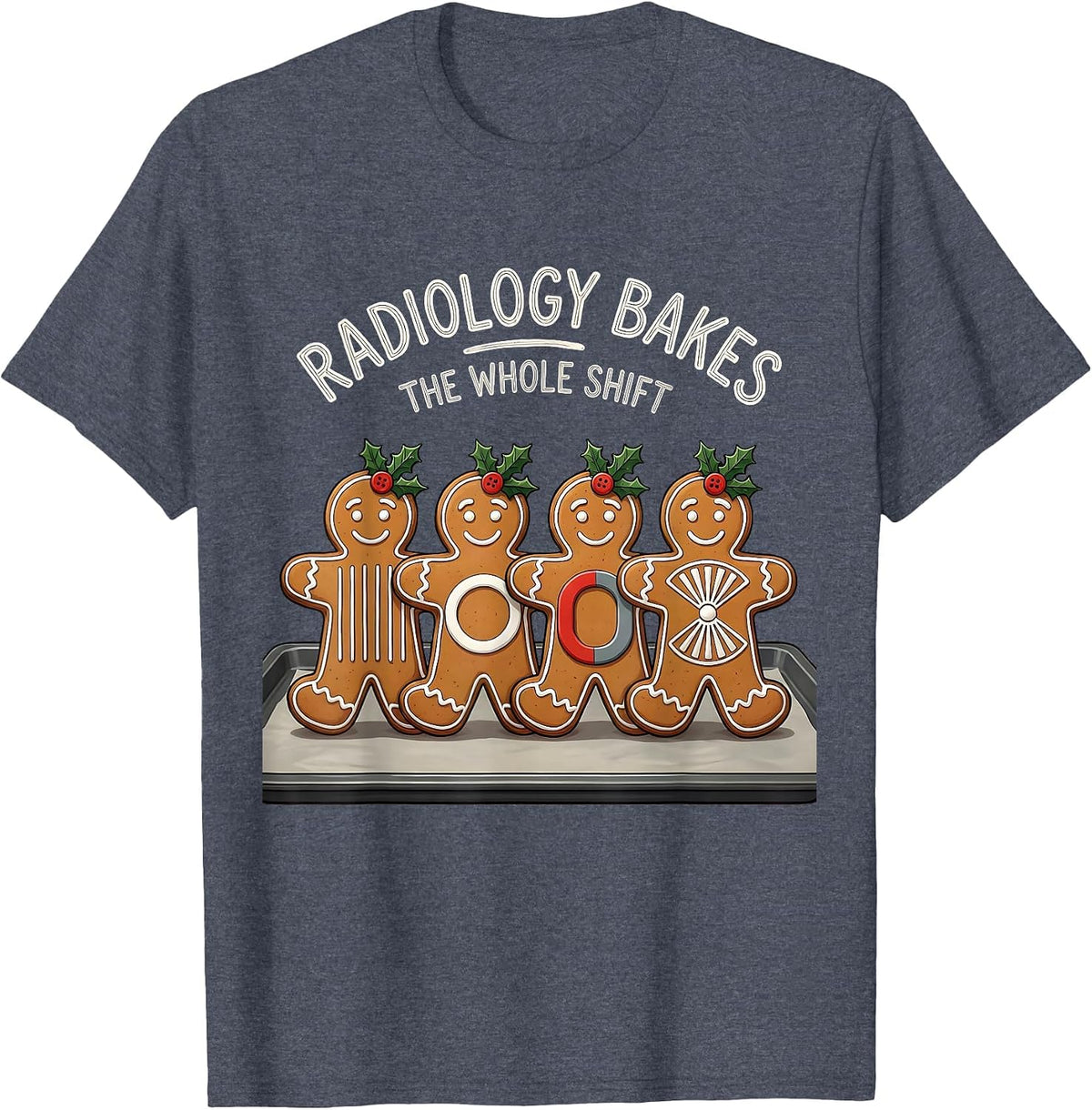 Radiology Bakes The Whole Shift Funny Xray Tech Christmas T-Shirt - Heather Blue