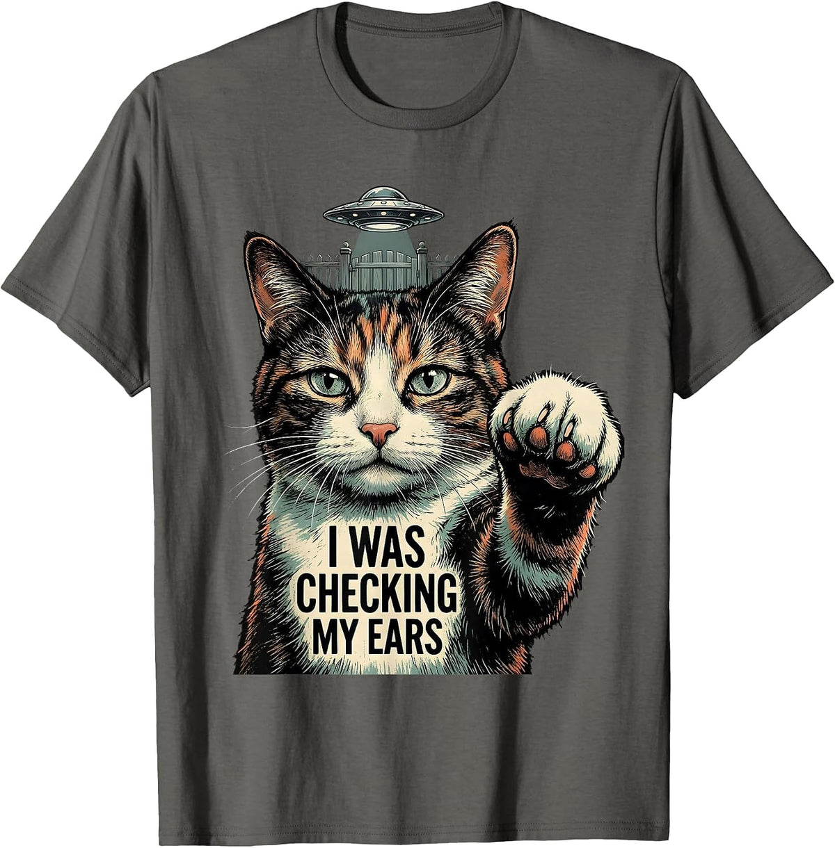 I Was Checking My Ears Funny Cat UFO Alien Meme Gift T-Shirt - Asphalt Grey