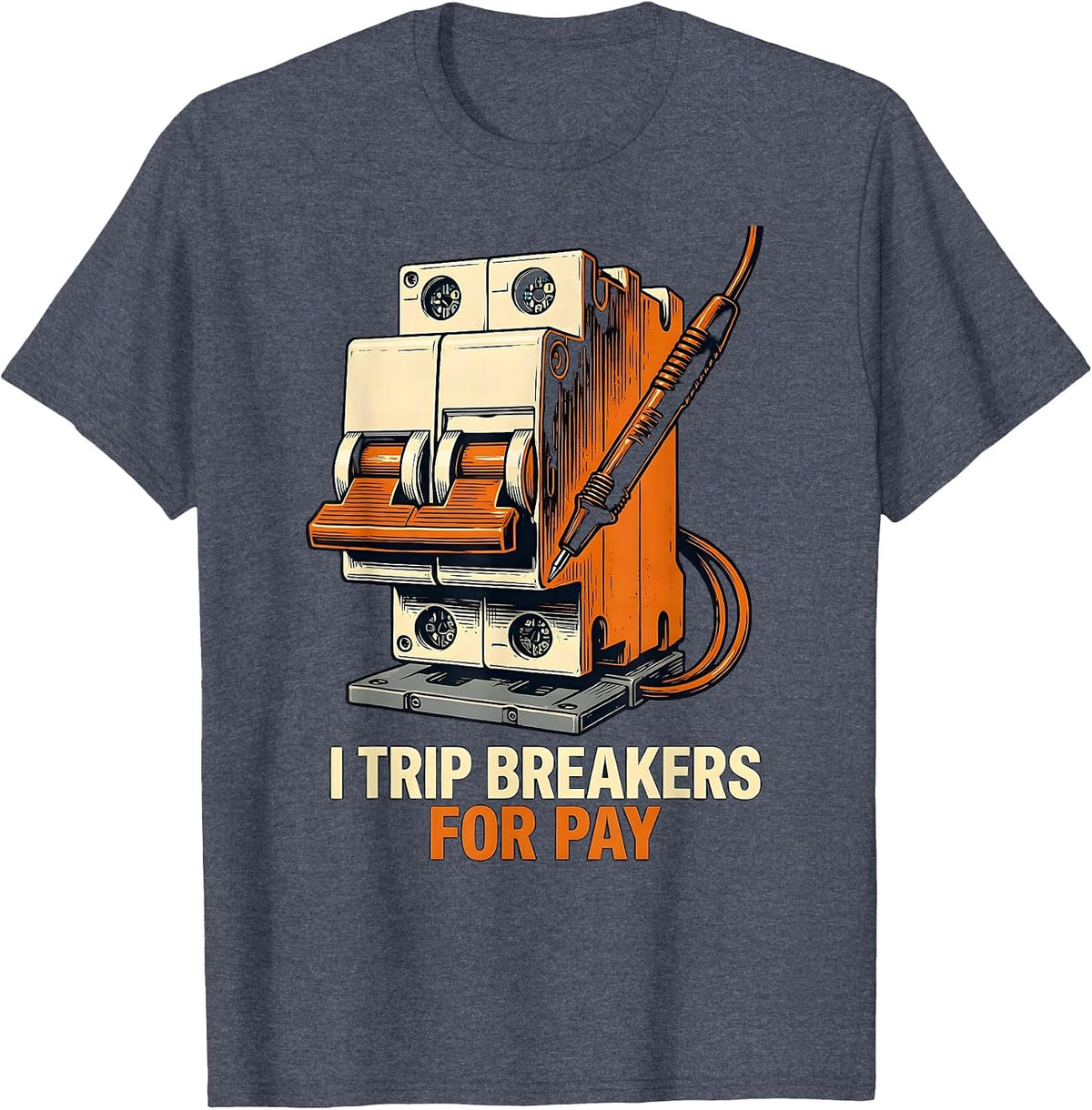 I Trip Breakers For Pay Funny Electrician Sarcastic Engineer T-Shirt - Heather Blue