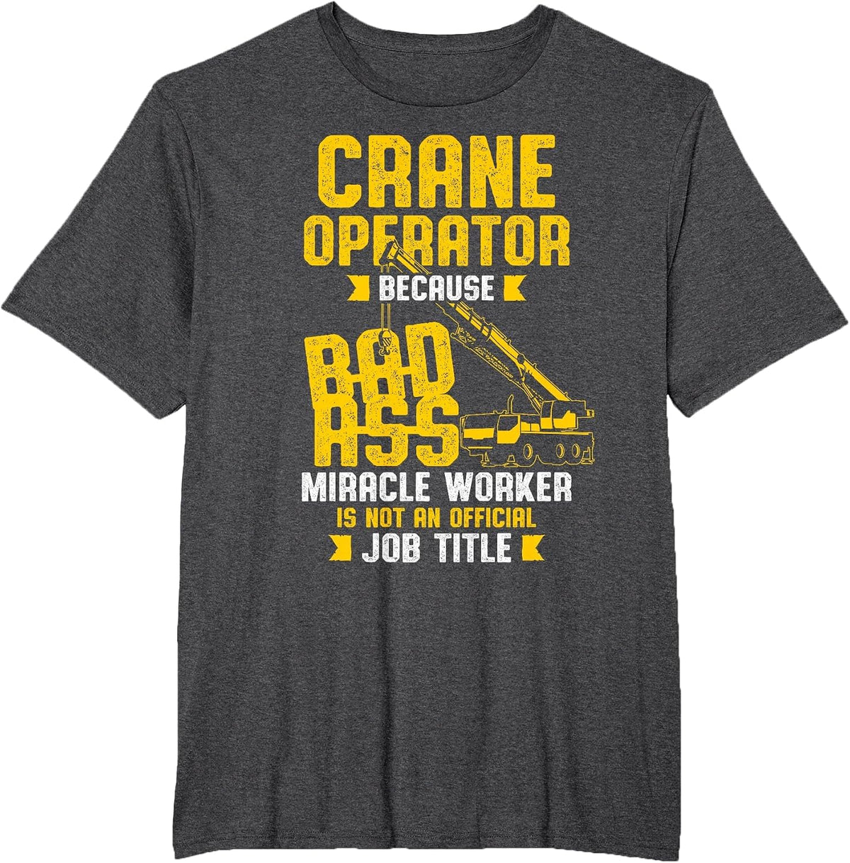 Crane Operator Bad Ass Job Title T-Shirt - Dark Heather Grey