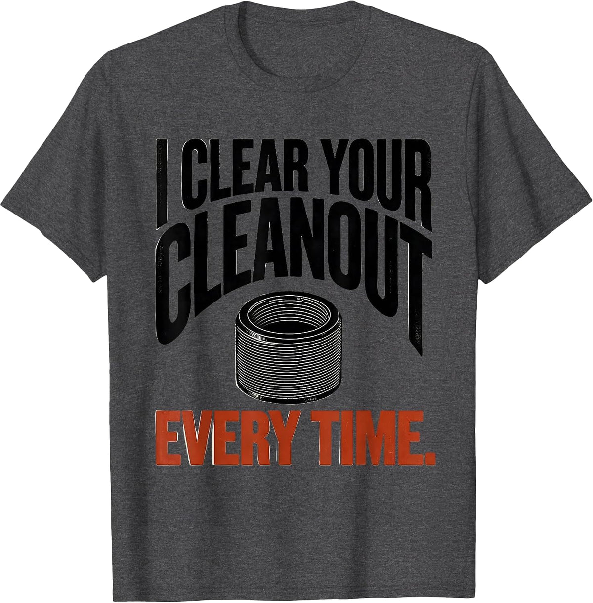 I Clear Your Cleanout Every Time Funny Plumber Gift T-Shirt - Dark Heather Grey