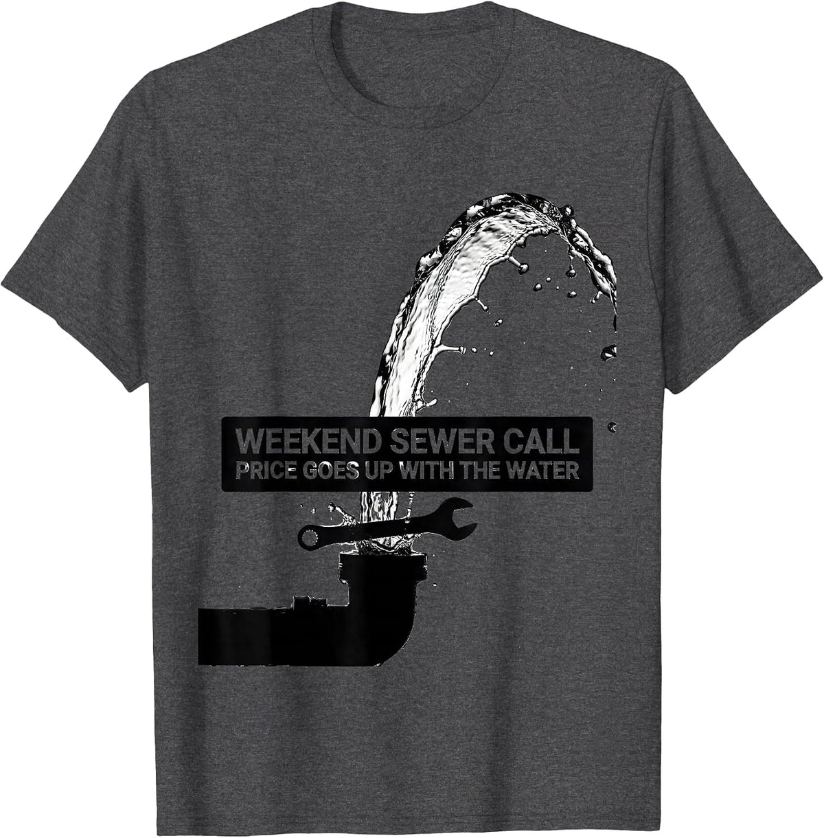 Weekend Sewer Call Price Goes Up With The Water Funny T-Shirt - Dark Heather Grey