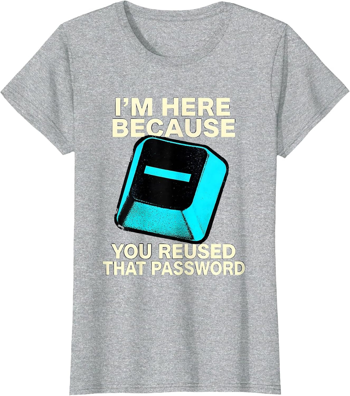 Women's I'm Here Because You Reused That Password Funny T-Shirt - Heather Grey