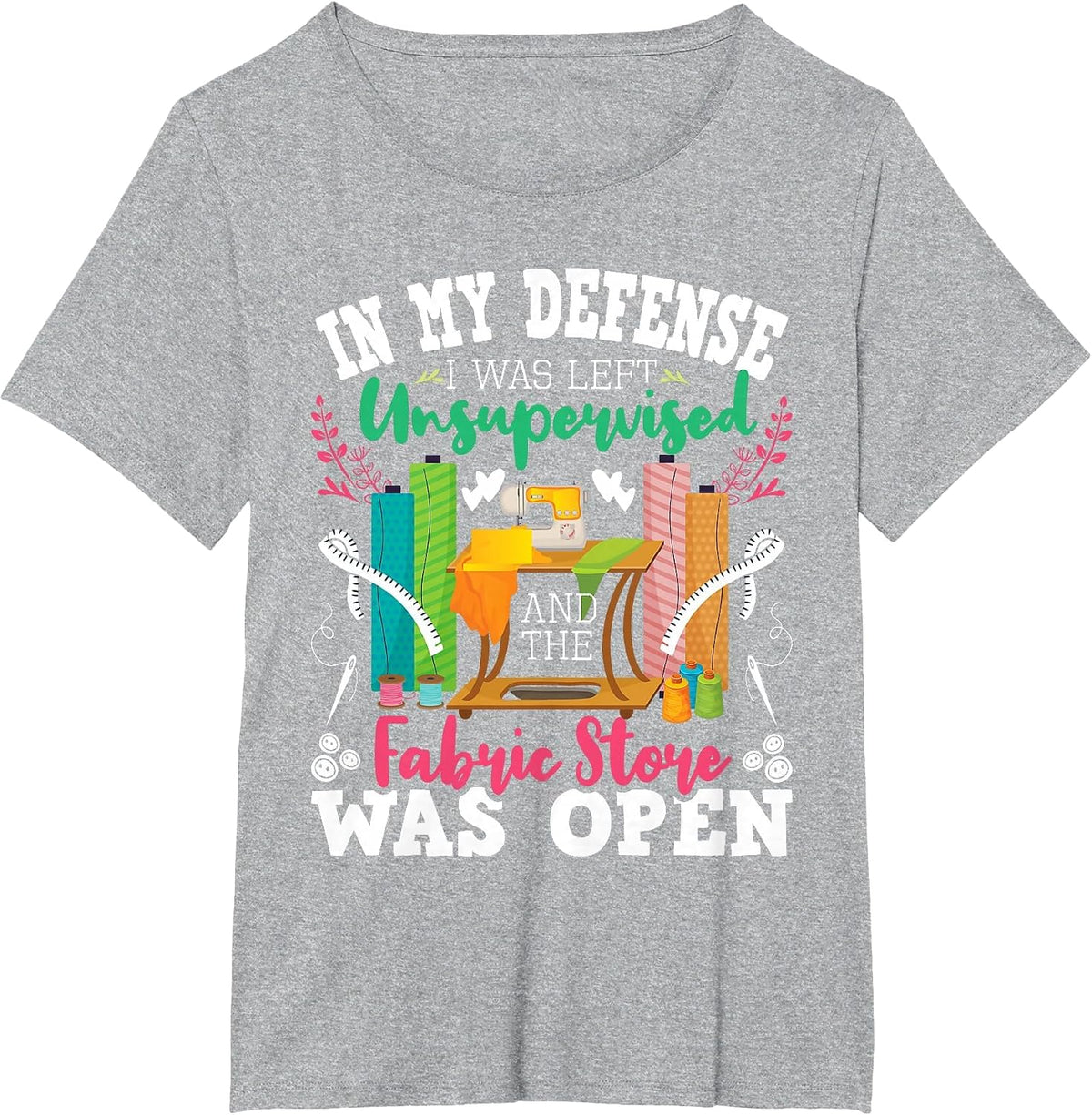 Unsupervised and The Fabric Store was Open - Sewing Quilting T-Shirt - Heather Grey