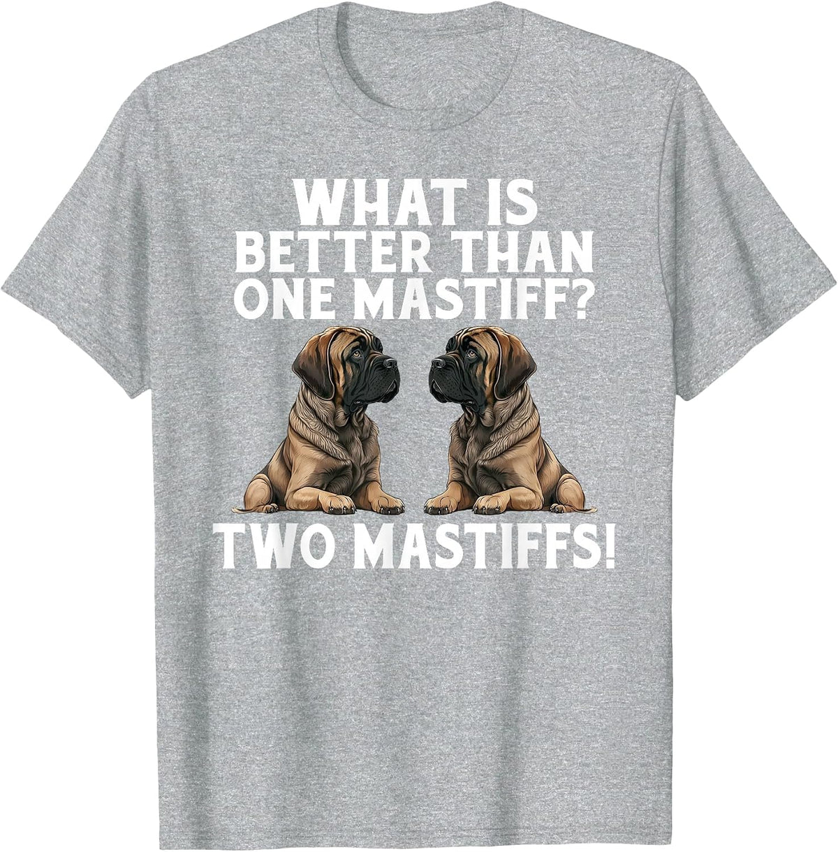 What is Better Than one Mastiff Two Mastiffs Funny Mastiff T-Shirt - Heather Grey