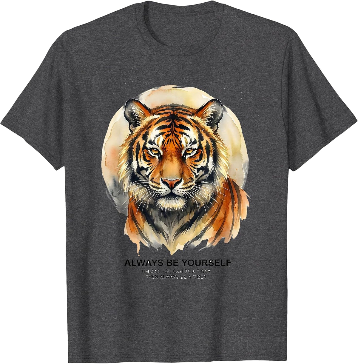 Always Be Yourself Unless You Can Be A Tiger Watercolor T-Shirt - Dark Heather Grey