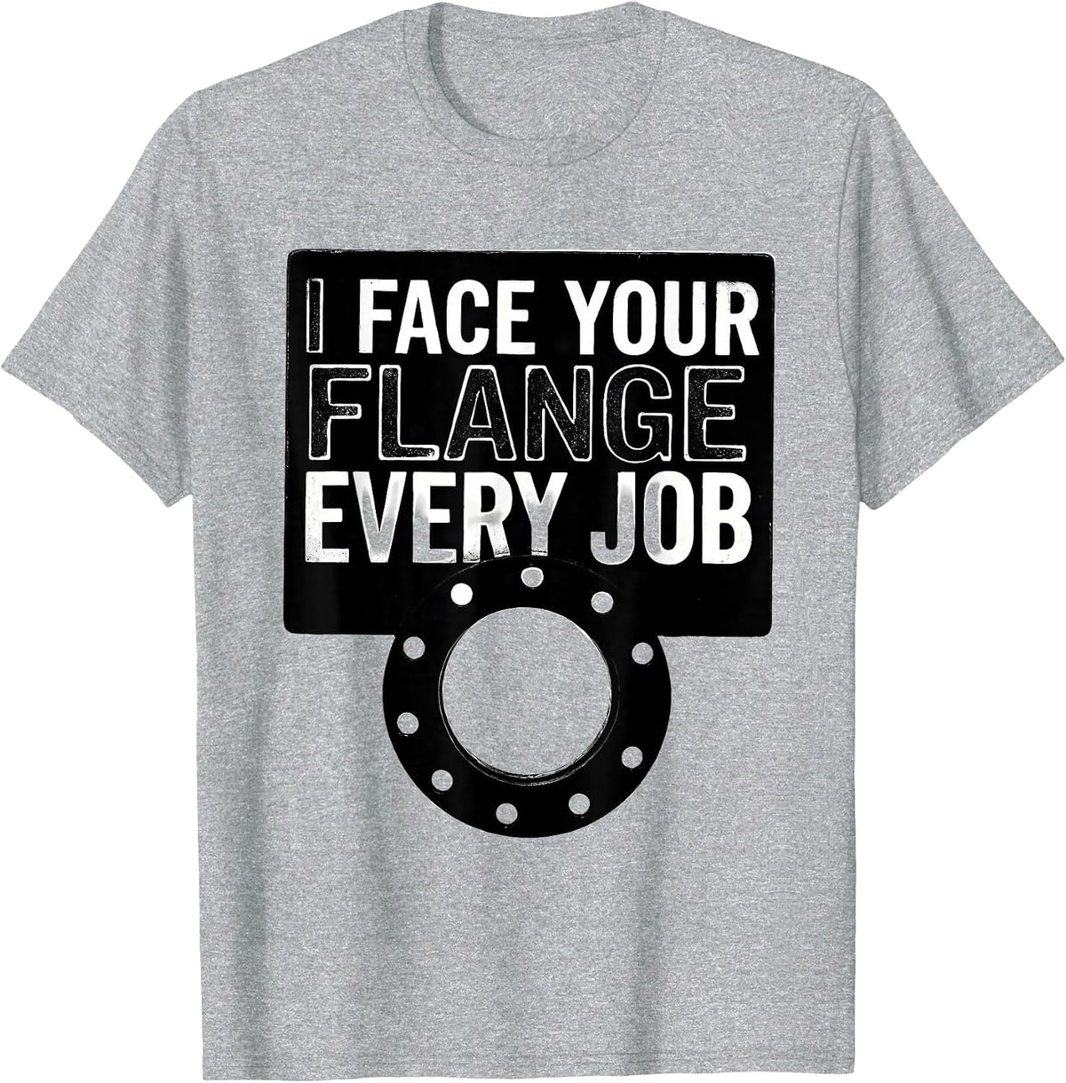 Men's I Face Your Flange Every Job Funny Plumber Pipefitter Gift T-Shirt - Heather Grey