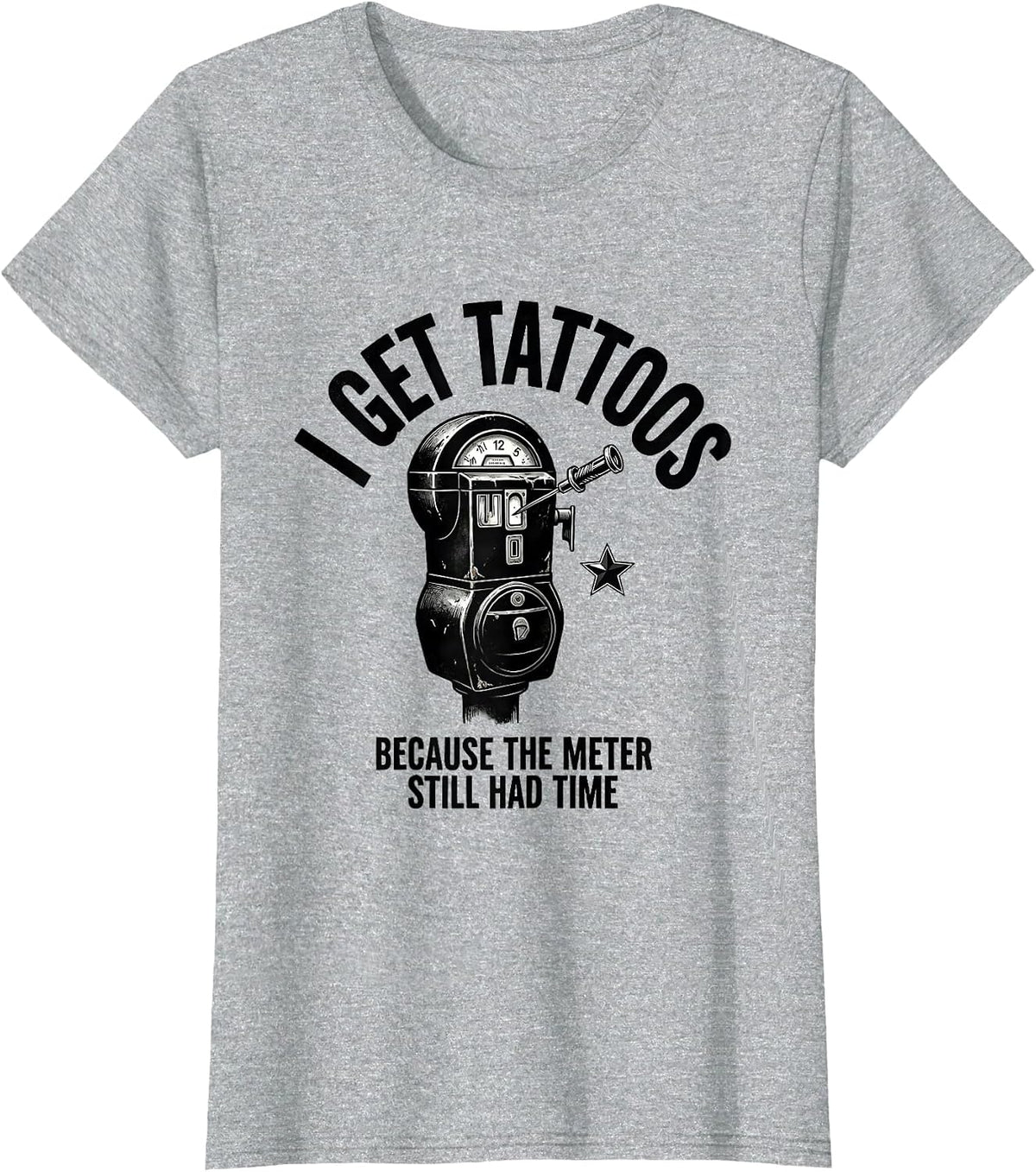 I Get Tattoos Because The Meter Still Had Time Funny Tattoo T-Shirt - Heather Grey