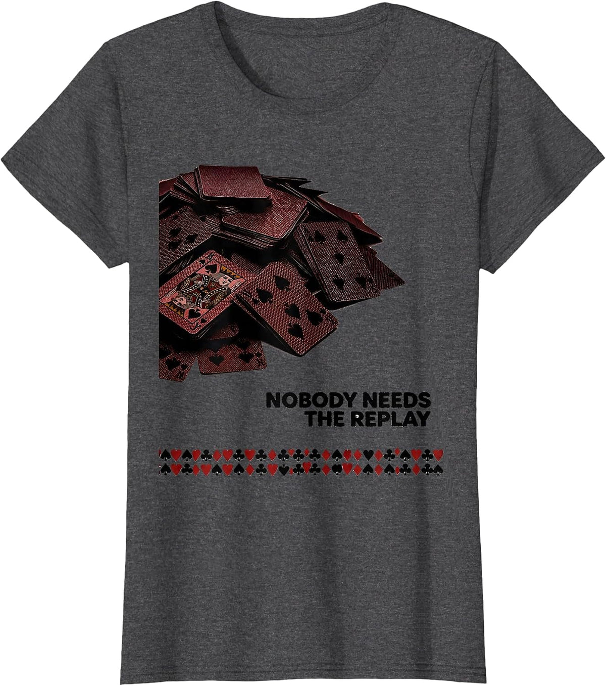 Women's Nobody Needs The Replay Funny Poker Player Casino Humor T-Shirt - Dark Heather Grey