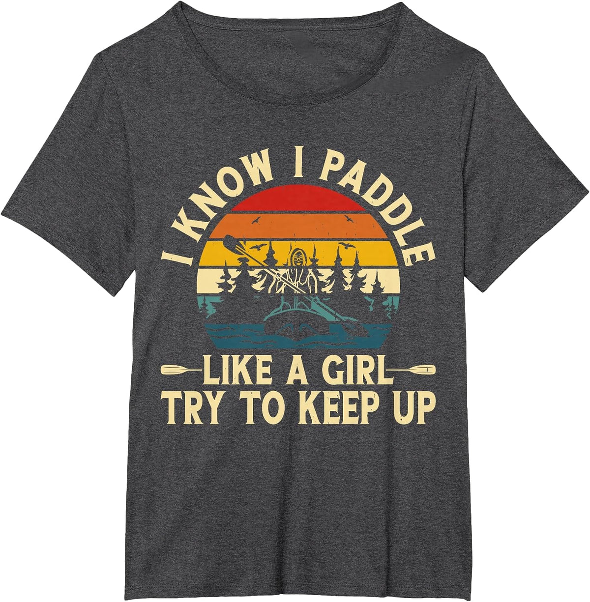 I Know I Paddle Like A Girl Try to Keep Up T-Shirt - Dark Heather Grey