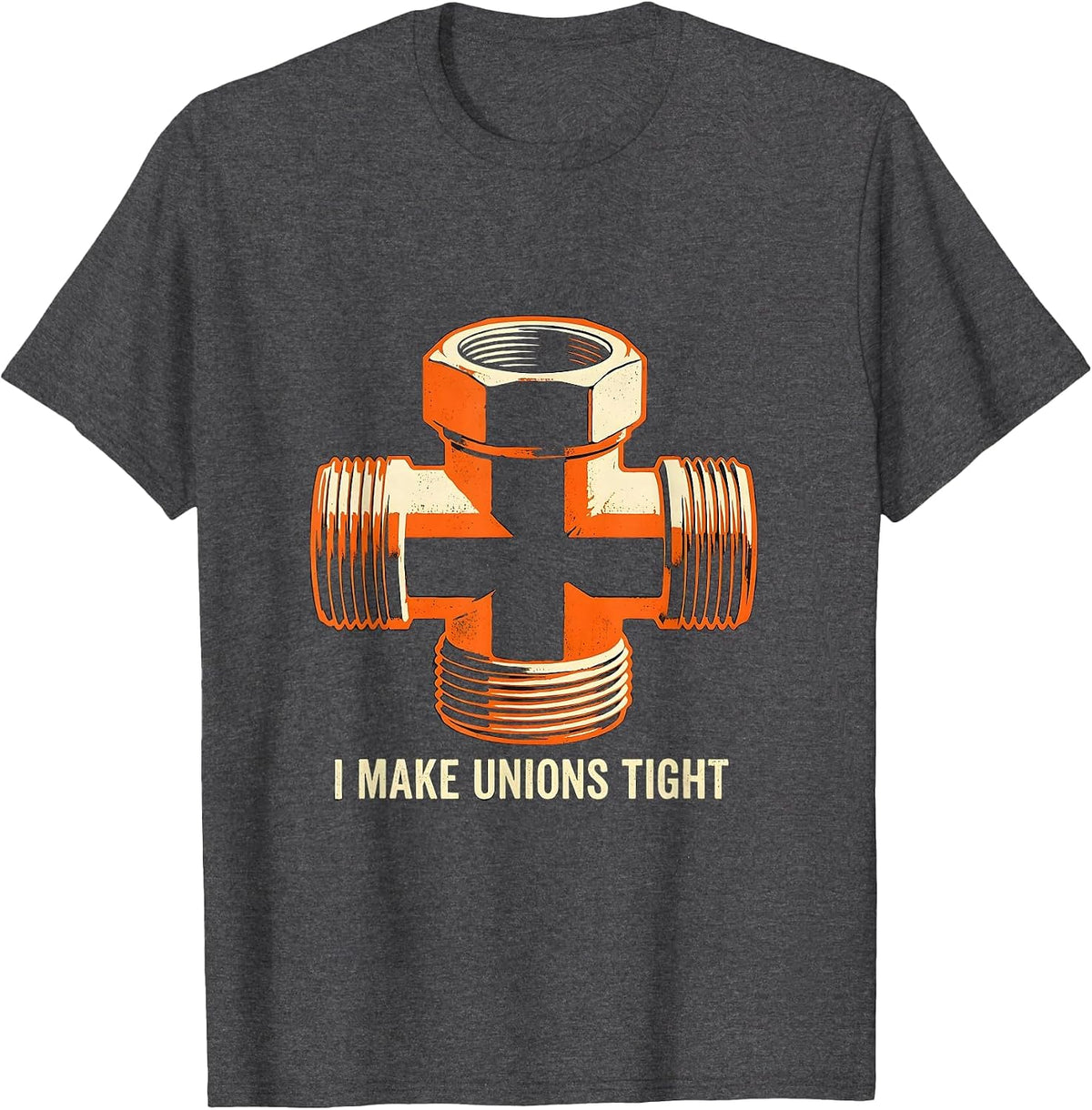 Men's I MAKE UNIONS TIGHT Funny Plumber Pipefitter Sarcastic Humor T-Shirt - Dark Heather Grey