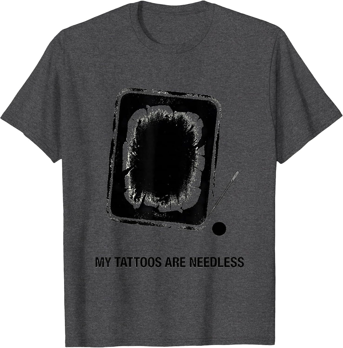 My Tattoos Are Needless Funny Tattoo Lover Sarcastic Ink T-Shirt - Dark Heather Grey