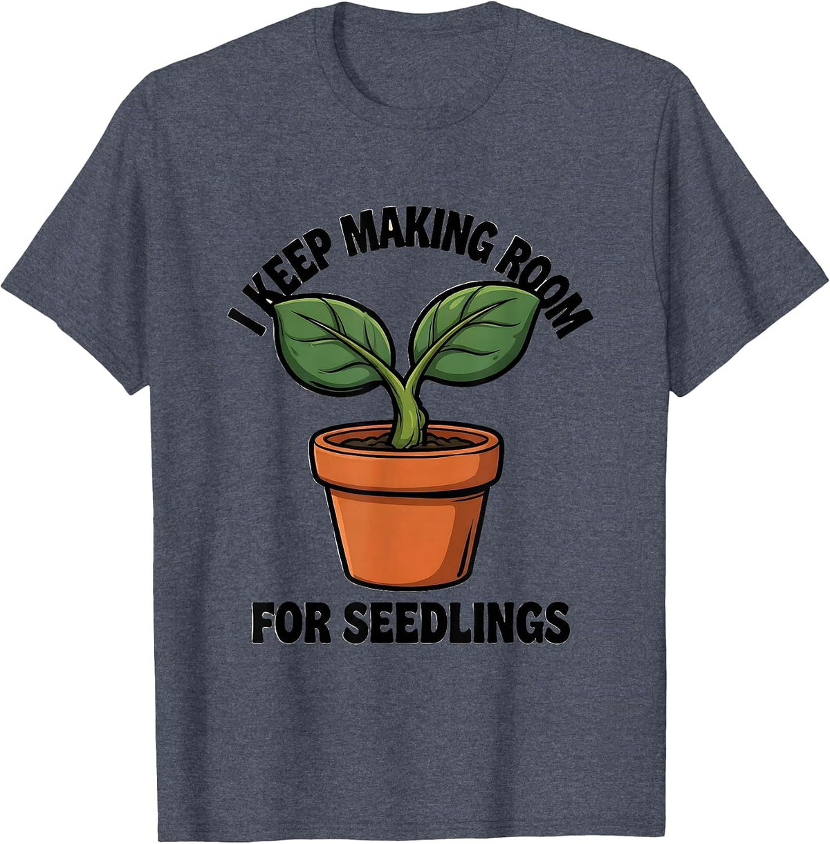 I Keep Making Room For Seedlings Funny Gardener Houseplant T-Shirt - Heather Blue