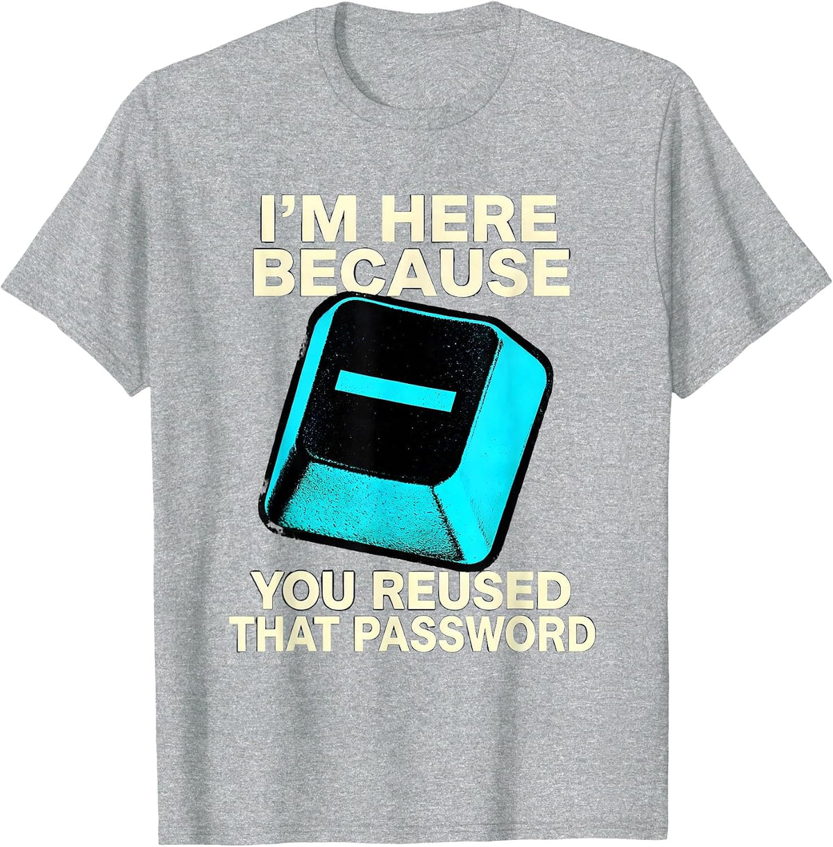 Men's I'm Here Because You Reused That Password Funny T-Shirt - Heather Grey