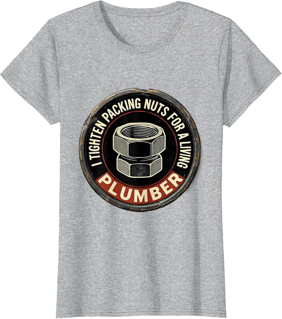 I TIGHTEN PACKING NUTS FOR A LIVING — PLUMBER Funny T-Shirt - Heather Grey