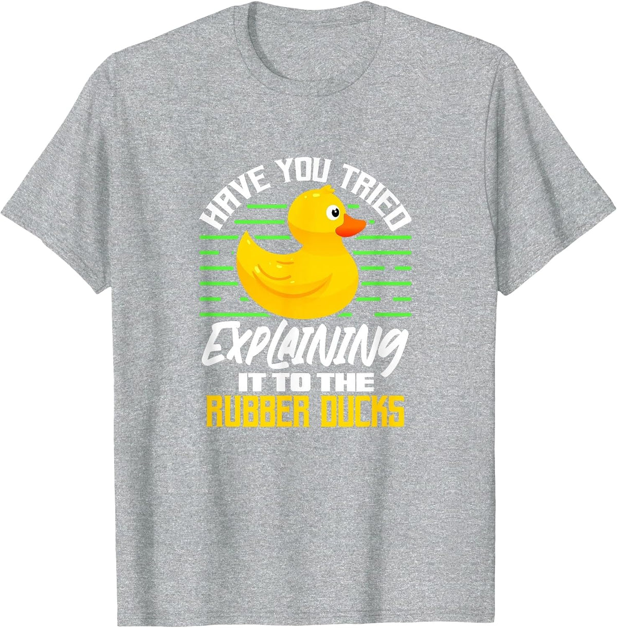 Programmer Have You Tried Explaining It to The Rubber Ducks T-Shirt - Heather Grey