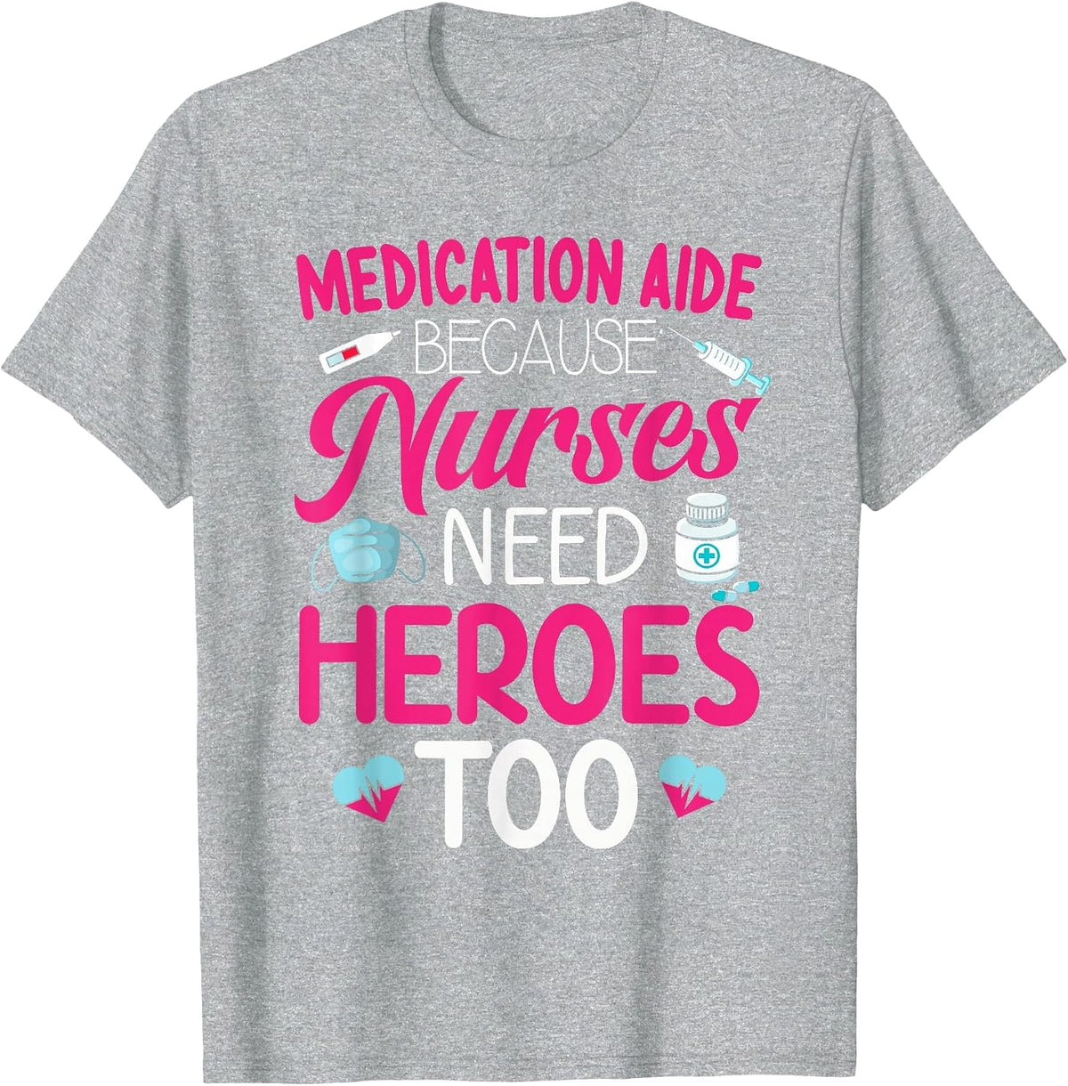 Medication Aide Nurses Need Heroes Med Aide Medication Aides T-Shirt - Heather Grey