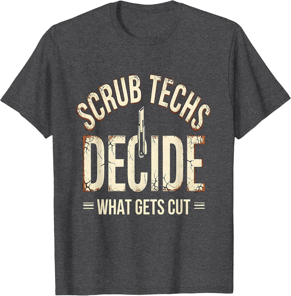 Men's Scrub Techs Decide What Gets Cut Distressed Surgical Tech T-Shirt - Dark Heather Grey